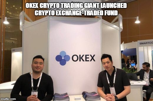 OKEx Crypto Trading Giant Launched Crypto Exchange-Traded Fund
 | OKEX CRYPTO TRADING GIANT LAUNCHED CRYPTO EXCHANGE-TRADED FUND | image tagged in crypto exchange,crypto trading | made w/ Imgflip meme maker