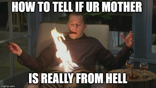 HOW TO TELL IF UR MOTHER; IS REALLY FROM HELL | made w/ Imgflip meme maker