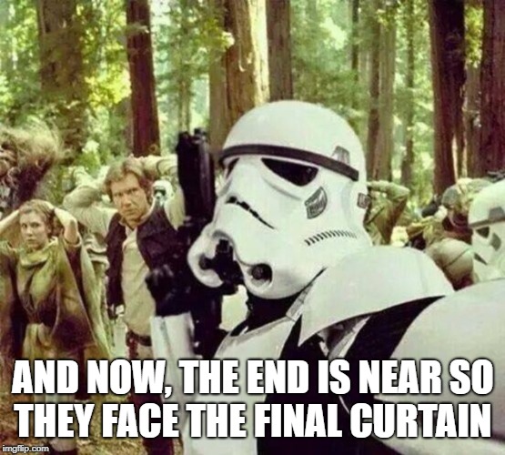 AND NOW, THE END IS NEAR
SO THEY FACE THE FINAL CURTAIN | image tagged in star wars meme,return of the jedi,stupid,stormtroopers | made w/ Imgflip meme maker