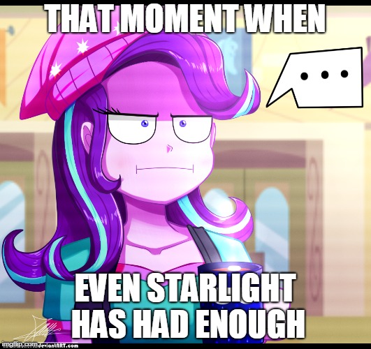 THAT MOMENT WHEN; EVEN STARLIGHT HAS HAD ENOUGH | made w/ Imgflip meme maker