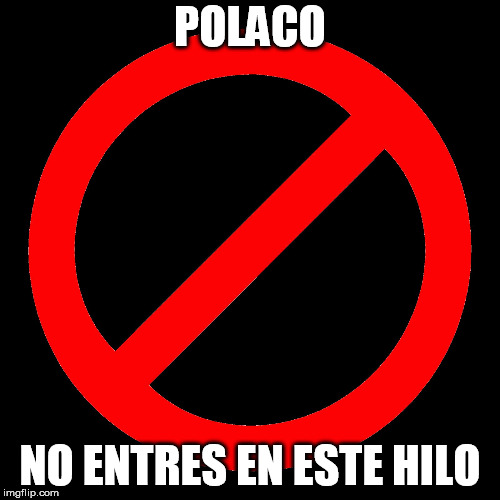 No SIgn | POLACO; NO ENTRES EN ESTE HILO | image tagged in no sign | made w/ Imgflip meme maker