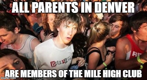 ALL PARENTS IN DENVER ARE MEMBERS OF THE MILE HIGH CLUB | made w/ Imgflip meme maker
