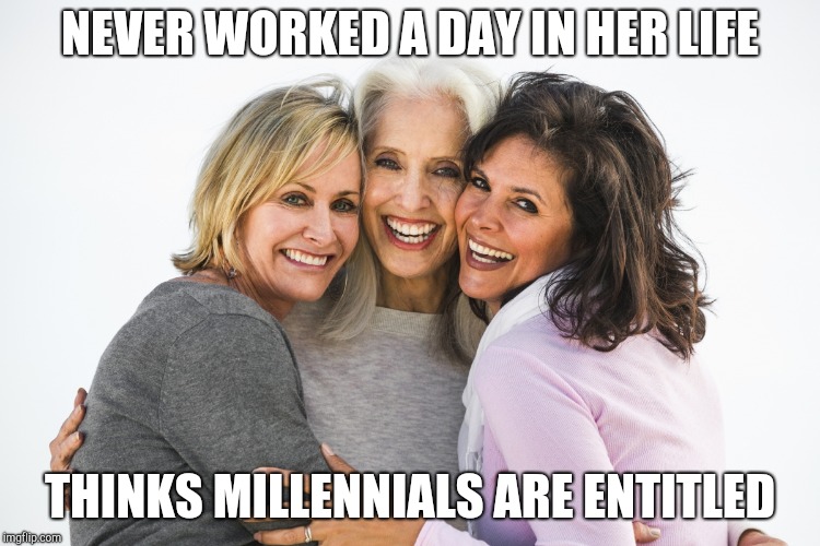 Baby boomer housewife | NEVER WORKED A DAY IN HER LIFE; THINKS MILLENNIALS ARE ENTITLED | image tagged in baby boomer feminists | made w/ Imgflip meme maker