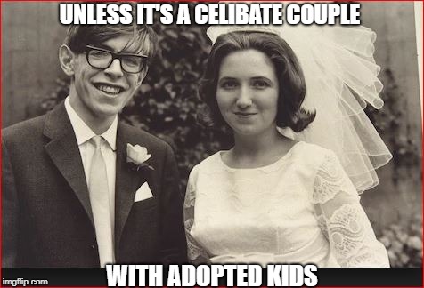 UNLESS IT'S A CELIBATE COUPLE WITH ADOPTED KIDS | made w/ Imgflip meme maker