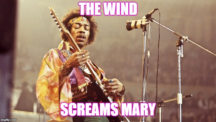 THE WIND; SCREAMS MARY | image tagged in jimi hendrix,rock and roll,music | made w/ Imgflip meme maker
