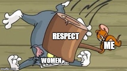 RESPECT; ME; WOMEN | image tagged in respect | made w/ Imgflip meme maker