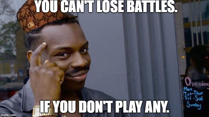 Roll Safe Think About It Meme | YOU CAN'T LOSE BATTLES. IF YOU DON'T PLAY ANY. | image tagged in memes,roll safe think about it,scumbag | made w/ Imgflip meme maker