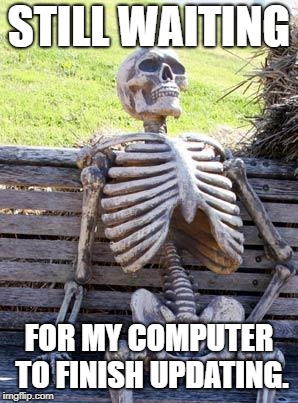 What a way to be greeted this morning. | STILL WAITING; FOR MY COMPUTER TO FINISH UPDATING. | image tagged in memes,waiting skeleton,updates | made w/ Imgflip meme maker