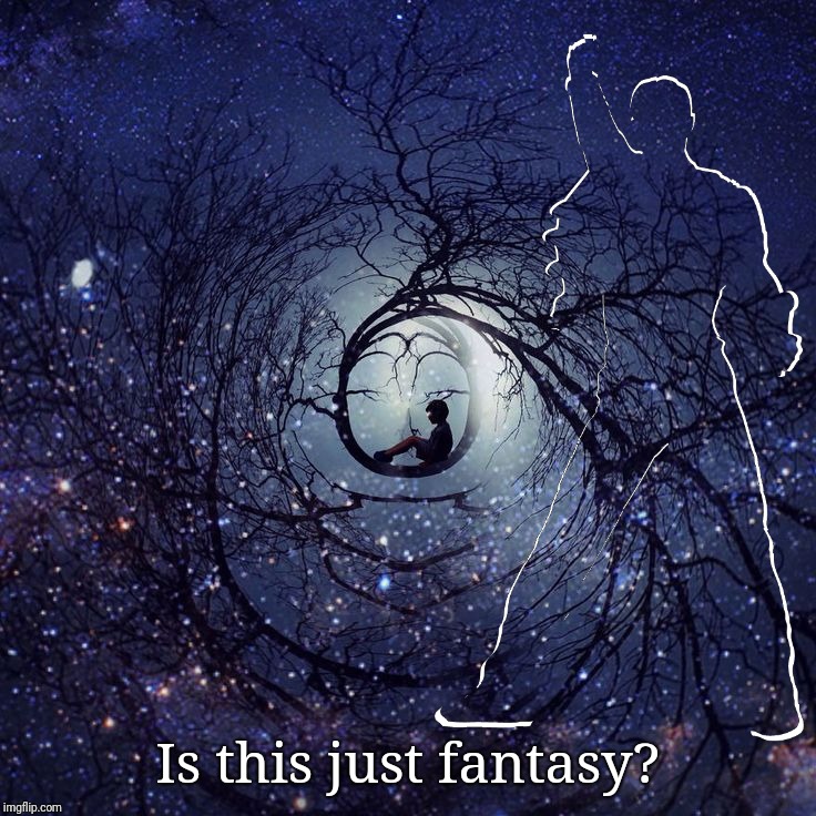 Is this just fantasy? | made w/ Imgflip meme maker