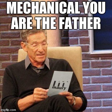 Maury Lie Detector Meme | MECHANICAL YOU ARE THE FATHER | image tagged in memes,maury lie detector | made w/ Imgflip meme maker
