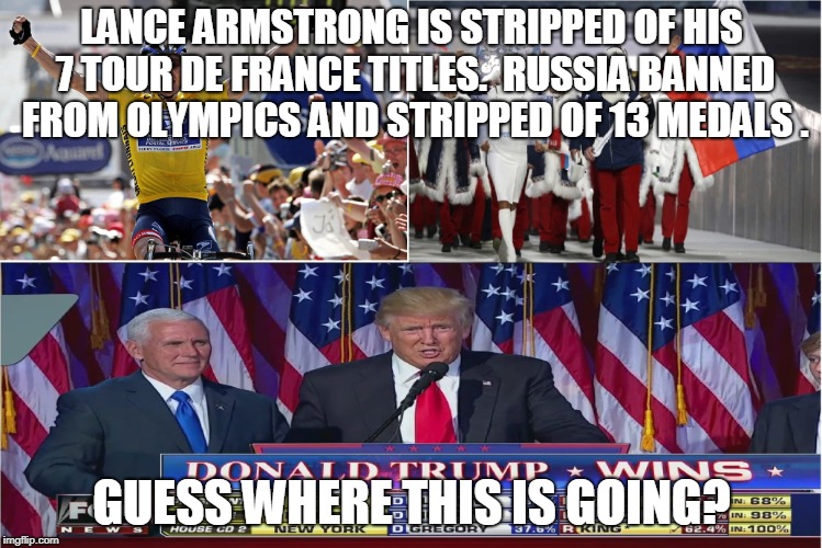 Guess where this is going? | LANCE ARMSTRONG IS STRIPPED OF HIS 7 TOUR DE FRANCE TITLES.  RUSSIA BANNED FROM OLYMPICS AND STRIPPED OF 13 MEDALS . GUESS WHERE THIS IS GOING? | image tagged in lance armstrong cheat,russia cheat,trump cheat,olympics | made w/ Imgflip meme maker