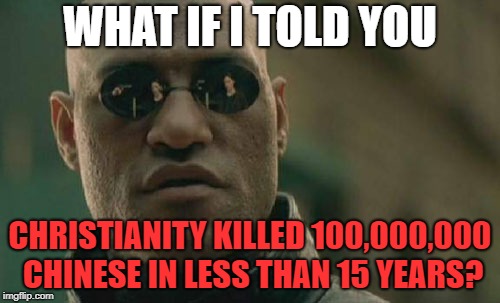 Taiping Rebellion | WHAT IF I TOLD YOU; CHRISTIANITY KILLED 100,000,000 CHINESE IN LESS THAN 15 YEARS? | image tagged in memes,matrix morpheus,christianity,china,chinese | made w/ Imgflip meme maker