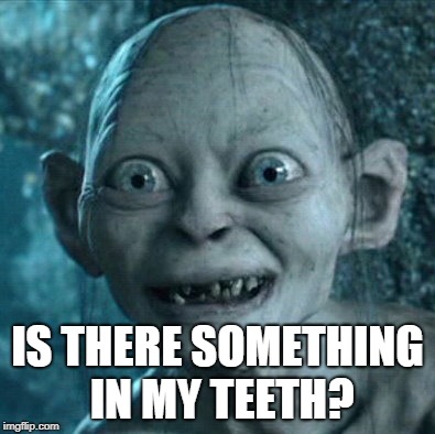 Gollum Meme | IS THERE SOMETHING IN MY TEETH? | image tagged in memes,gollum | made w/ Imgflip meme maker