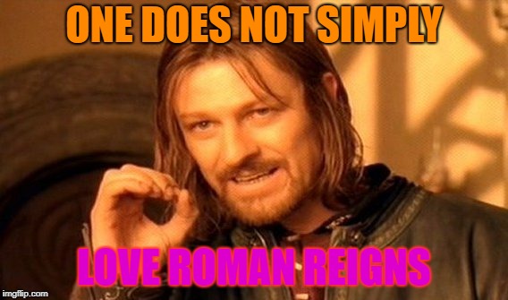 One Does Not Simply | ONE DOES NOT SIMPLY; LOVE ROMAN REIGNS | image tagged in memes,one does not simply | made w/ Imgflip meme maker