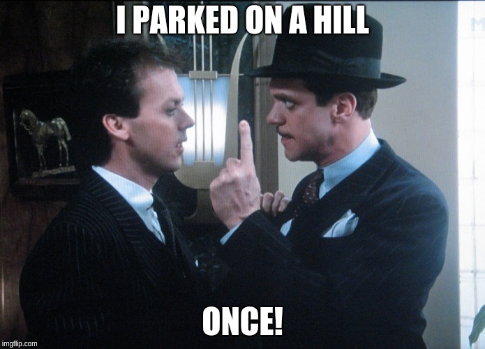 Johnny Dangerously | I PARKED ON A HILL; ONCE! | image tagged in johnny dangerously | made w/ Imgflip meme maker