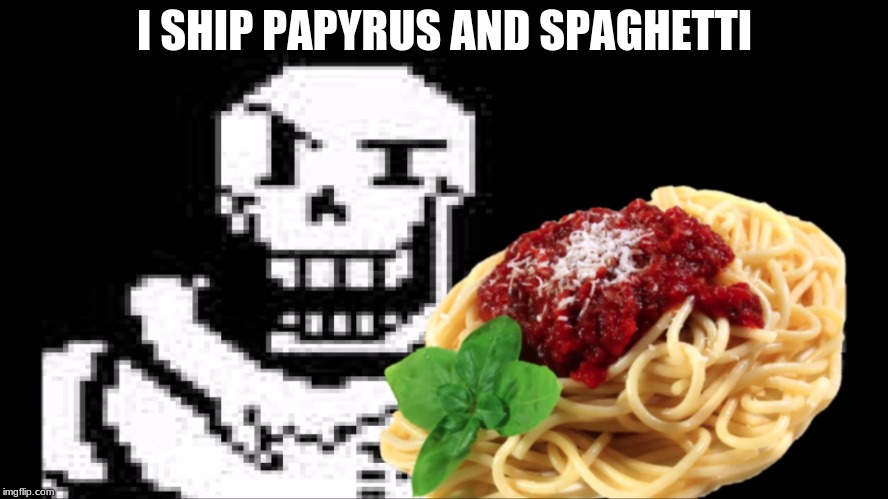 Papyrus Spaghetti | I SHIP PAPYRUS AND SPAGHETTI | image tagged in papyrus spaghetti | made w/ Imgflip meme maker