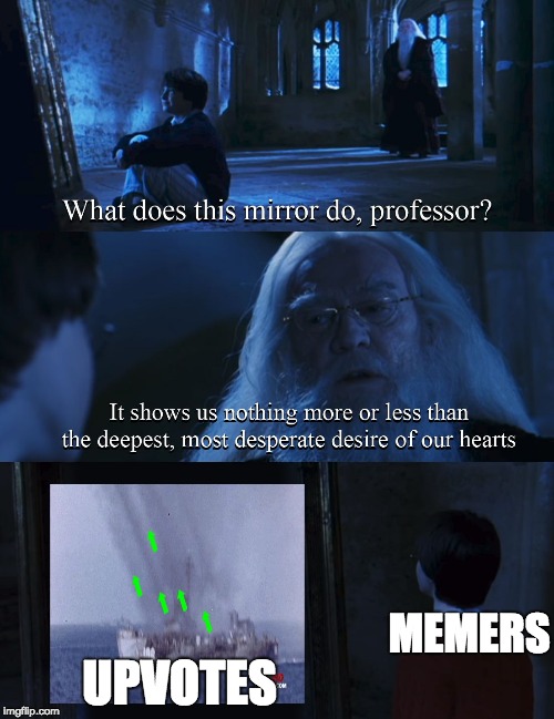 A memer's deepest, most desperate desire | MEMERS; UPVOTES | image tagged in harry potter mirror | made w/ Imgflip meme maker