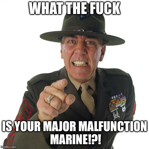 WHAT THE F**K IS YOUR MAJOR MALFUNCTION MARINE!?! | made w/ Imgflip meme maker