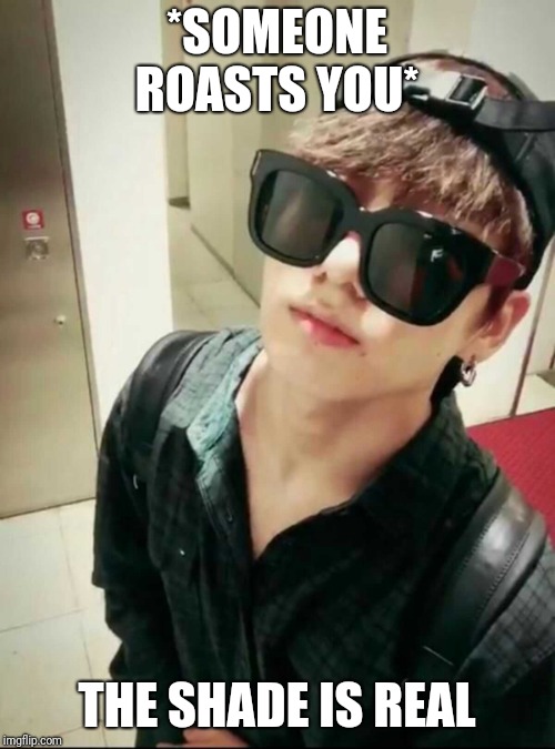 dem shades doe | *SOMEONE ROASTS YOU*; THE SHADE IS REAL | image tagged in bangtan boys,jungkook,bts,memes | made w/ Imgflip meme maker