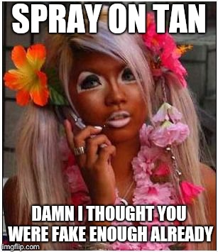 ROASTED | SPRAY ON TAN; DAMN I THOUGHT YOU WERE FAKE ENOUGH ALREADY | image tagged in roasted,fake,memes | made w/ Imgflip meme maker