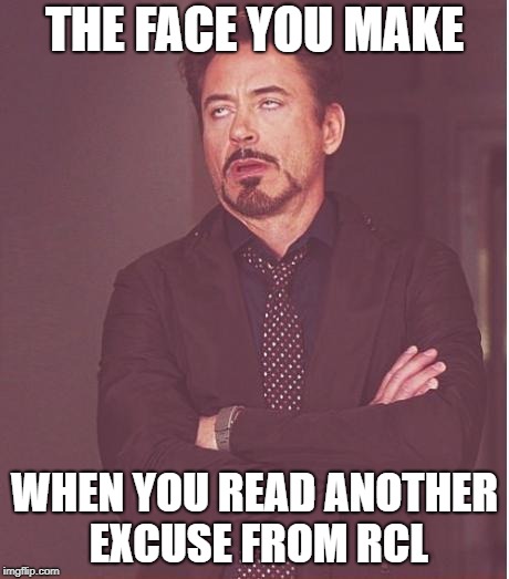 Face You Make Robert Downey Jr Meme | THE FACE YOU MAKE; WHEN YOU READ ANOTHER EXCUSE FROM RCL | image tagged in memes,face you make robert downey jr | made w/ Imgflip meme maker