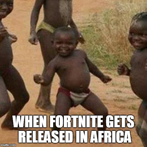 Third World Success Kid | WHEN FORTNITE GETS RELEASED IN AFRICA | image tagged in memes,third world success kid | made w/ Imgflip meme maker