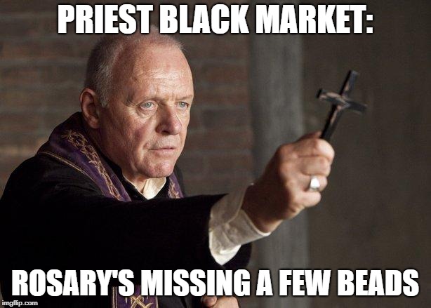 Priest | PRIEST BLACK MARKET:; ROSARY'S MISSING A FEW BEADS | image tagged in priest | made w/ Imgflip meme maker