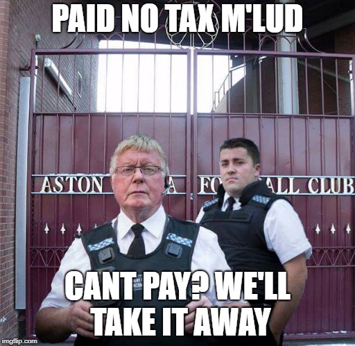 villa lol | PAID NO TAX M'LUD; CANT PAY? WE'LL TAKE IT AWAY | image tagged in oh dear | made w/ Imgflip meme maker