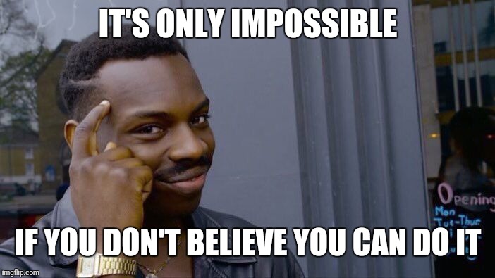 Roll Safe Think About It Meme | IT'S ONLY IMPOSSIBLE; IF YOU DON'T BELIEVE YOU CAN DO IT | image tagged in memes,roll safe think about it | made w/ Imgflip meme maker