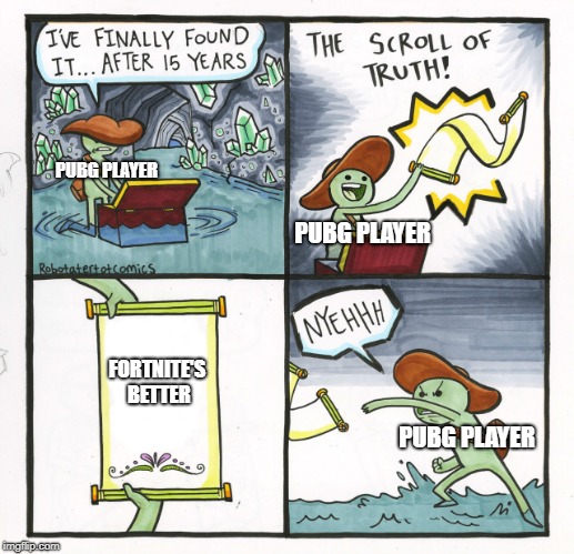 The Scroll Of Truth Meme | PUBG PLAYER; PUBG PLAYER; FORTNITE'S BETTER; PUBG PLAYER | image tagged in memes,the scroll of truth | made w/ Imgflip meme maker
