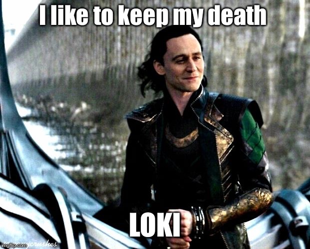 Loki Death | I like to keep my death; LOKI | image tagged in loki,avengers infinity war | made w/ Imgflip meme maker