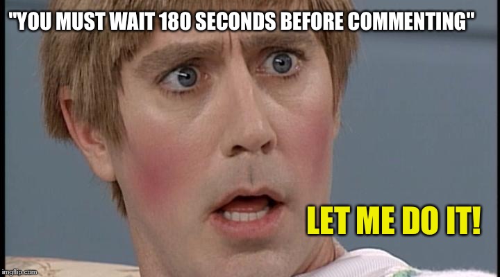 Stewart | "YOU MUST WAIT 180 SECONDS BEFORE COMMENTING"; LET ME DO IT! | image tagged in stewart,mad tv,let me do it,comment timer | made w/ Imgflip meme maker