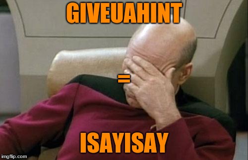 Captain Picard Facepalm Meme | GIVEUAHINT; =; ISAYISAY | image tagged in memes,captain picard facepalm | made w/ Imgflip meme maker
