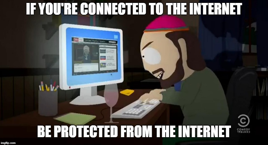 TW South Park Internet Troll | IF YOU'RE CONNECTED TO THE INTERNET; BE PROTECTED FROM THE INTERNET | image tagged in tw south park internet troll | made w/ Imgflip meme maker