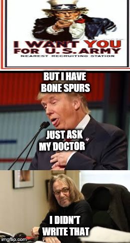 Where were you son! | BUT I HAVE BONE SPURS; JUST ASK MY DOCTOR; I DIDN'T WRITE THAT | image tagged in donald trump,vietnam,war,draft,dodgers | made w/ Imgflip meme maker