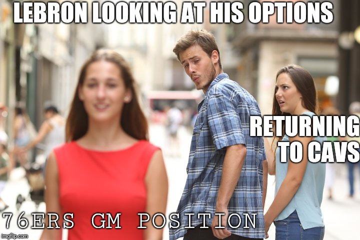 cheating boyfriend | LEBRON LOOKING AT HIS OPTIONS; RETURNING TO CAVS; 76ERS GM POSITION | image tagged in cheating boyfriend | made w/ Imgflip meme maker