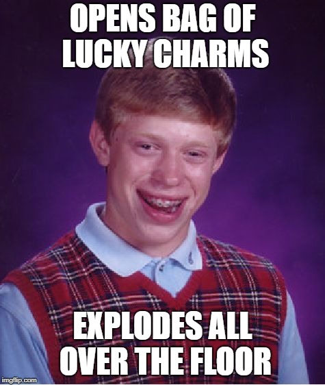 Bad Luck Brian Meme | OPENS BAG OF LUCKY CHARMS; EXPLODES ALL OVER THE FLOOR | image tagged in memes,bad luck brian | made w/ Imgflip meme maker
