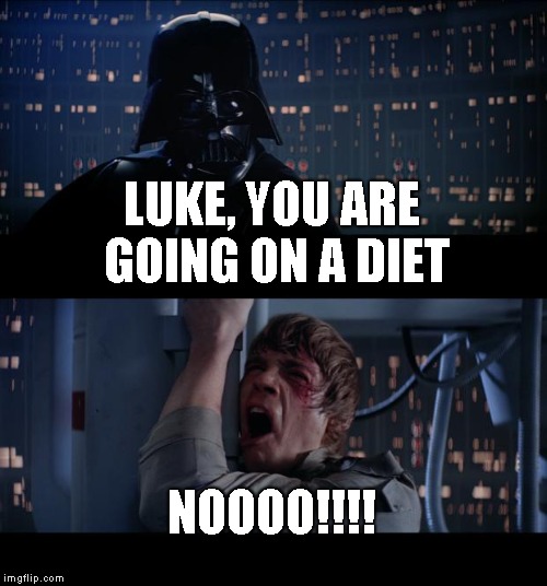 Star Wars No Meme | LUKE, YOU ARE GOING ON A DIET; NOOOO!!!! | image tagged in memes,star wars no | made w/ Imgflip meme maker