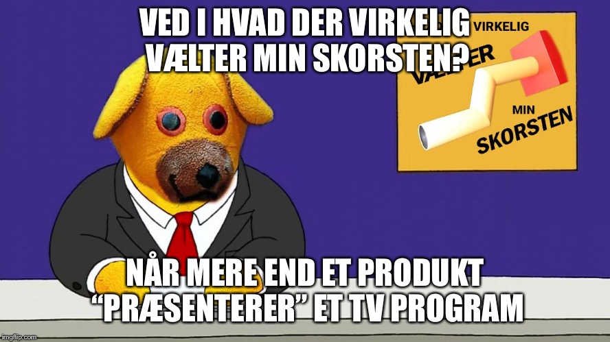 Bamse Skorsten | VED I HVAD DER VIRKELIG VÆLTER MIN SKORSTEN? NÅR MERE END ET PRODUKT “PRÆSENTERER” ET TV PROGRAM | image tagged in bamse skorsten | made w/ Imgflip meme maker