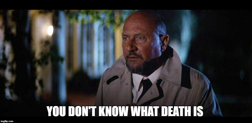 Dr Loomis Halloween II 1981 | YOU DON'T KNOW WHAT DEATH IS | image tagged in halloween,horror movie,michael myers,slasher love - mike  jason - friday 13th halloween | made w/ Imgflip meme maker