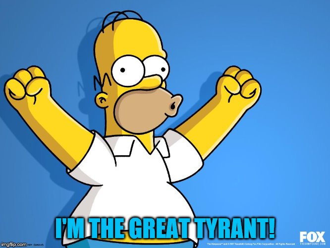 I'M THE GREAT TYRANT! | made w/ Imgflip meme maker