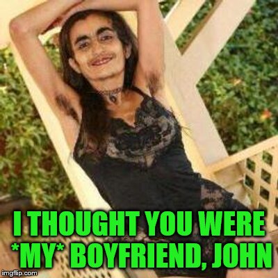 I THOUGHT YOU WERE *MY* BOYFRIEND, JOHN | made w/ Imgflip meme maker