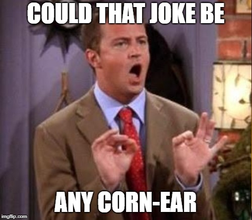 COULD THAT JOKE BE ANY CORN-EAR | made w/ Imgflip meme maker