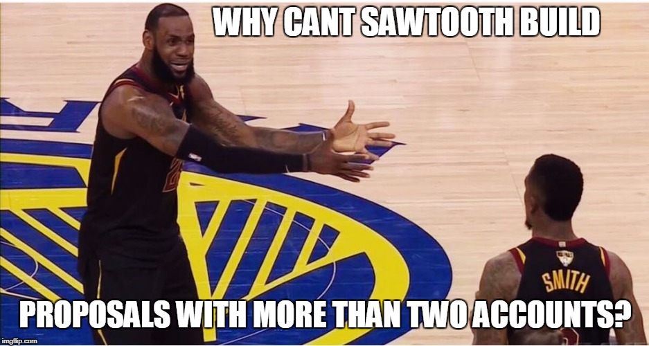 lebron james + jr smith | WHY CANT SAWTOOTH BUILD; PROPOSALS WITH MORE THAN TWO ACCOUNTS? | image tagged in lebron james  jr smith | made w/ Imgflip meme maker