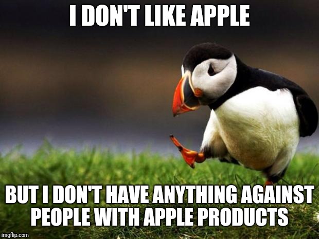 Unpopular Opinion Puffin Meme | I DON'T LIKE APPLE; BUT I DON'T HAVE ANYTHING AGAINST PEOPLE WITH APPLE PRODUCTS | image tagged in memes,unpopular opinion puffin | made w/ Imgflip meme maker