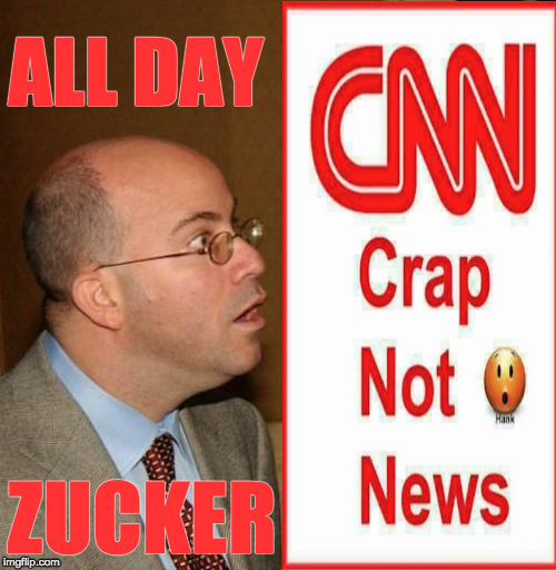 All Day Zucker | ALL DAY; ZUCKER | image tagged in cnn fake news,stupid liberals,leftists,maga | made w/ Imgflip meme maker