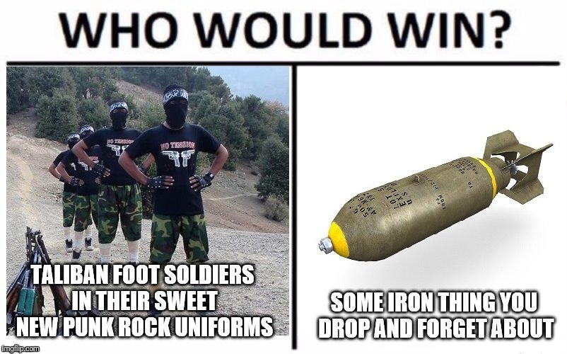 Who would win? | image tagged in memes,taliban,punk rock,bomb,who would win | made w/ Imgflip meme maker