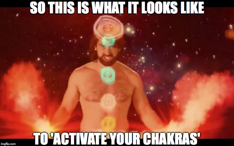 SO THIS IS WHAT IT LOOKS LIKE; TO 'ACTIVATE YOUR CHAKRAS' | image tagged in chakras | made w/ Imgflip meme maker