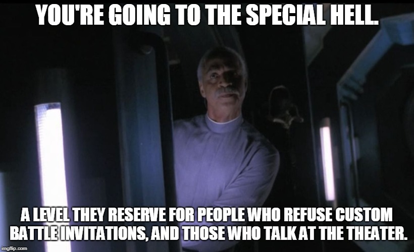 Firefly special hell | YOU'RE GOING TO THE SPECIAL HELL. A LEVEL THEY RESERVE FOR PEOPLE WHO REFUSE CUSTOM BATTLE INVITATIONS, AND THOSE WHO TALK AT THE THEATER. | image tagged in firefly special hell | made w/ Imgflip meme maker