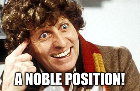 dr who crazy | A NOBLE POSITION! | image tagged in dr who crazy | made w/ Imgflip meme maker